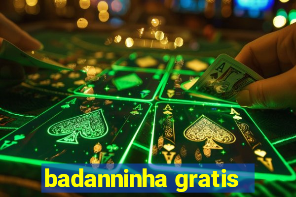 badanninha gratis